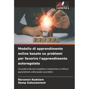 Rodniam, Narumon Modello di apprendimento online basato su problemi per favorire l'apprendimento autoregolato: Una guida pratica per progettare e implementare un efficace apprendimento online basato sui problemi. Rodniam, Narumon Modello di apprendimento online basato su problemi per favorire l'apprendimento autoregolato: Una guida pratica per progettare e implementare un efficace apprendimento online basato sui problemi.