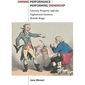 University of Michigan Press Owning Performance Performing Ownership: Literary Property and the Eighteenth-Century British Stage University of Michigan Press Owning Performance Performing Ownership: Literary Property and the Eighteenth-Century British Stage