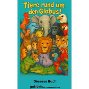 Ohlinger, Torsten Tiere rund um den Globus!: Male Tiere aus aller Welt aus. Zum Ausmalen und Entdecken. Ohlinger, Torsten Tiere rund um den Globus!: Male Tiere aus aller Welt aus. Zum Ausmalen und Entdecken.