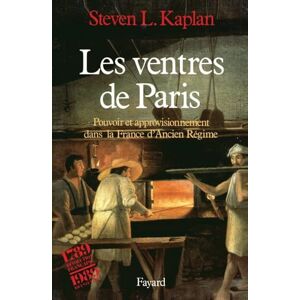 Kaplan-L S Les Ventres de Paris: Pouvoir et approvisionnement dans la France d'Ancien Régime Kaplan-L S Les Ventres de Paris: Pouvoir et approvisionnement dans la France d'Ancien Régime