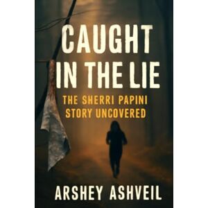 Ashveil, Arshey Caught in the Lie: The Sherri Papini Story Uncovered (The crime scenes) Ashveil, Arshey Caught in the Lie: The Sherri Papini Story Uncovered (The crime scenes)
