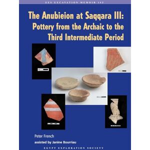 Peter French The Anubieion at Saqqara III: Pottery from the Archaic to the Third Intermediate Period: 103 (Excavation Memoir) Peter French The Anubieion at Saqqara III: Pottery from the Archaic to the Third Intermediate Period: 103 (Excavation Memoir)