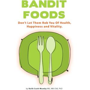 Scott BANDIT FOODS: Don't Let Them Rob You Of Health, Happiness And Vitality. Scott BANDIT FOODS: Don't Let Them Rob You Of Health, Happiness And Vitality.