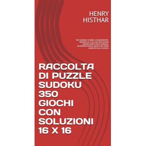 HISTHAR, HENRY RACCOLTA DI PUZZLE SUDOKU 350 GIOCHI CON SOLUZIONI 16 X 16: 350 SUDOKU VISIBILI CHIARAMENTE, GRANDI 16 X 16, CON SOLUZIONI SUBITO DOPO OGNI SUDOKU, ... SFIDA LANCIATA ALLA LOGICA (HENRY HISTHAR) HISTHAR, HENRY RACCOLTA DI PUZZLE SUDOKU 350 GIOCHI CON SOLUZIONI 16 X 16: 350 SUDOKU VISIBILI CHIARAMENTE, GRANDI 16 X 16, CON SOLUZIONI SUBITO DOPO OGNI SUDOKU, ... SFIDA LANCIATA ALLA LOGICA (HENRY HISTHAR)