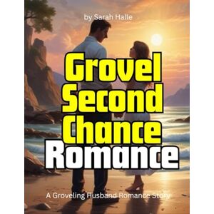 Halle, Sarah Grovel Second Chance Romance: A Groveling Husband Romance Story Halle, Sarah Grovel Second Chance Romance: A Groveling Husband Romance Story