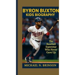 N. Brinson, Michael BYRON BUXTON KIDS BIOGRAPHY: The Baseball Superstar Who Never Gave Up N. Brinson, Michael BYRON BUXTON KIDS BIOGRAPHY: The Baseball Superstar Who Never Gave Up
