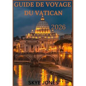Jones, Skye VATICAN VOYAGES AU MUSÉE GUIDE 2026: Explorez des œuvres d'art emblématiques, des salles secrètes et le cœur de l'histoire catholique Jones, Skye VATICAN VOYAGES AU MUSÉE GUIDE 2026: Explorez des œuvres d'art emblématiques, des salles secrètes et le cœur de l'histoire catholique