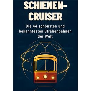 Horn, Charlotte Schienen-Cruiser: Die 44 schönsten und bekanntesten Straßenbahnen der Welt Horn, Charlotte Schienen-Cruiser: Die 44 schönsten und bekanntesten Straßenbahnen der Welt