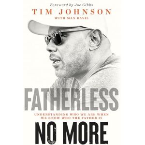 Johnson, Tim Fatherless No More: Understanding Who We Are When We Know Who the Father Is Johnson, Tim Fatherless No More: Understanding Who We Are When We Know Who the Father Is