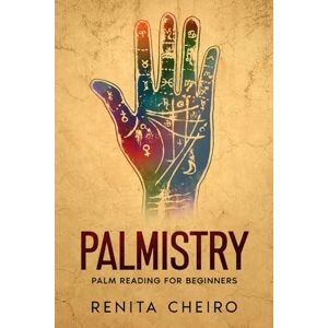 Cheiro, Renita Palmistry: Palm Reading For Beginners: The Complete, Fully Illustrated Book Revealing the Fortune Secrets Hidden in Your Hand Cheiro, Renita Palmistry: Palm Reading For Beginners: The Complete, Fully Illustrated Book Revealing the Fortune Secrets Hidden in Your Hand