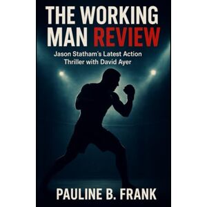 B. Frank, Pauline The Working Man Review: Unpacking Jason Statham ’ s Latest Action Thriller with David Ayer B. Frank, Pauline The Working Man Review: Unpacking Jason Statham ’ s Latest Action Thriller with David Ayer