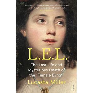 Miller, Lucasta L.E.L.: The Lost Life and Mysterious Death of the ‘Female Byron’ Miller, Lucasta L.E.L.: The Lost Life and Mysterious Death of the ‘Female Byron’