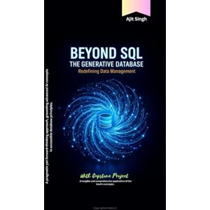 Singh, Ajit Beyond SQL: The Generative Database Singh, Ajit Beyond SQL: The Generative Database