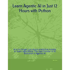 Shah, Rashmi Learn Agentic AI in Just 12 Hours with Python: AI is no longer just about predictive models or static algorithms. The next frontier in AI evolution is Agentic AI Shah, Rashmi Learn Agentic AI in Just 12 Hours with Python: AI is no longer just about predictive models or static algorithms. The next frontier in AI evolution is Agentic AI