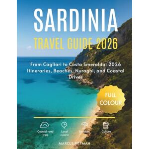 PITTMAN, MARCUS SARDINIA TRAVEL GUIDE 2026 (FULL COLOUR): From Cagliari to Costa Smeralda: 2026 Itineraries, Beaches, Nuraghi, and Coastal Drives (Explorer’s Travel Guides) PITTMAN, MARCUS SARDINIA TRAVEL GUIDE 2026 (FULL COLOUR): From Cagliari to Costa Smeralda: 2026 Itineraries, Beaches, Nuraghi, and Coastal Drives (Explorer’s Travel Guides)