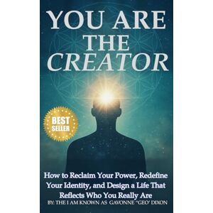 Dixon, Gavonne You Are The Creator: How to Reclaim Your Power, Redefine Your Identity, and Design a Life That Reflects Who You Really Are Dixon, Gavonne You Are The Creator: How to Reclaim Your Power, Redefine Your Identity, and Design a Life That Reflects Who You Really Are