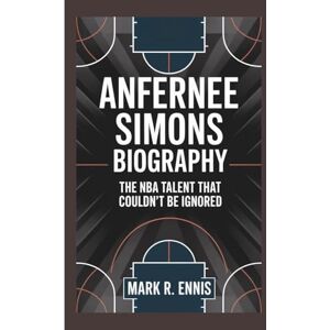 R. Ennis, Mark ANFERNEE SIMONS BIOGRAPHY: The NBA Talent That Couldn't Be Ignored R. Ennis, Mark ANFERNEE SIMONS BIOGRAPHY: The NBA Talent That Couldn't Be Ignored