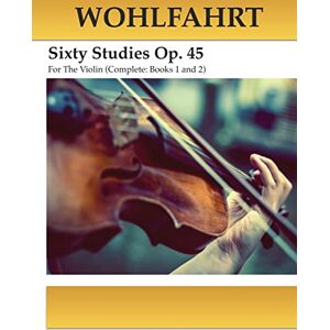 Wohlfahrt, Franz Wohlfahrt Sixty Studies For The Violin Op. 45: Complete Books 1 and 2 Wohlfahrt, Franz Wohlfahrt Sixty Studies For The Violin Op. 45: Complete Books 1 and 2