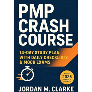 Clarke, Jordan M. PMP Crash Course: 14-Day Study Plan with Daily Checklists & Mock Exams Clarke, Jordan M. PMP Crash Course: 14-Day Study Plan with Daily Checklists & Mock Exams