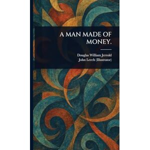Jerrold, Douglas William A Man Made of Money. Jerrold, Douglas William A Man Made of Money.