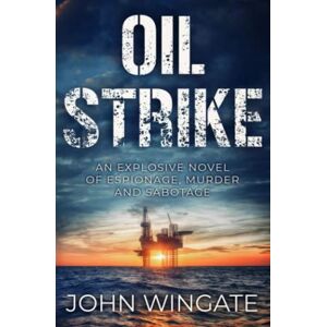 Wingate, John Oil Strike: An explosive novel of espionage, murder and sabotage (John Wingate Historical Thrillers) Wingate, John Oil Strike: An explosive novel of espionage, murder and sabotage (John Wingate Historical Thrillers)