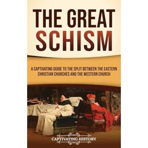 History, Captivating The Great Schism: A Captivating Guide to the Split between the Eastern Christian Churches and the Western Church History, Captivating The Great Schism: A Captivating Guide to the Split between the Eastern Christian Churches and the Western Church