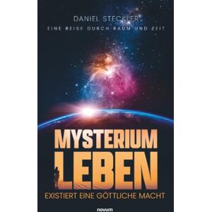 Steckler, Daniel Mysterium Leben – existiert eine göttliche Macht: Eine Reise durch Raum und Zeit Steckler, Daniel Mysterium Leben – existiert eine göttliche Macht: Eine Reise durch Raum und Zeit