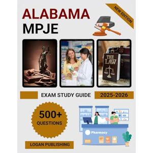 Publishing, Logan Alabama MPJE Exam Study Guide 2025-2026: Essential Pharmacy Jurisprudence Review, Practice Questions, State & Federal Law Test Preparation Publishing, Logan Alabama MPJE Exam Study Guide 2025-2026: Essential Pharmacy Jurisprudence Review, Practice Questions, State & Federal Law Test Preparation