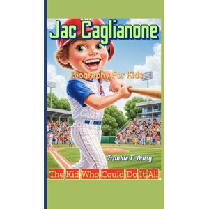 Daisy Tech Jac Caglianone Biography For Kids: The Kid Who Could Do It All Daisy Tech Jac Caglianone Biography For Kids: The Kid Who Could Do It All