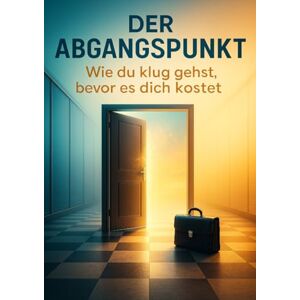 Sommer, Julia Der Abgangspunkt: Wie du klug gehst, bevor es dich kostet Sommer, Julia Der Abgangspunkt: Wie du klug gehst, bevor es dich kostet