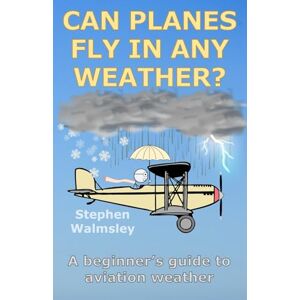 Walmsley, Stephen Can Planes Fly In Any Weather: A beginner's guide to aviation weather (Kids Flight School Series) Walmsley, Stephen Can Planes Fly In Any Weather: A beginner's guide to aviation weather (Kids Flight School Series)