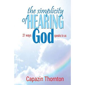 Thornton, Capazin the simplicity of HEARING GOD: 21 ways God speaks to us Thornton, Capazin the simplicity of HEARING GOD: 21 ways God speaks to us