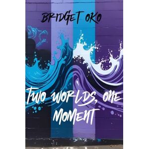 Oko, Bridget Two worlds, one moment Oko, Bridget Two worlds, one moment