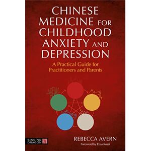 Avern, Rebecca Chinese Medicine for Childhood Anxiety and Depression: A Practical Guide for Practitioners and Parents Avern, Rebecca Chinese Medicine for Childhood Anxiety and Depression: A Practical Guide for Practitioners and Parents