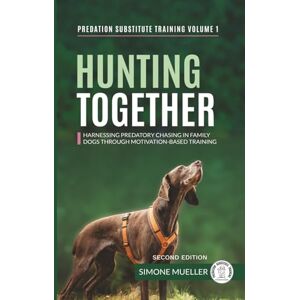 Mueller, Simone Hunting Together: Harnessing Predatory Chasing in Family Dogs through Motivation-Based Training (Predation Substitute Training) Mueller, Simone Hunting Together: Harnessing Predatory Chasing in Family Dogs through Motivation-Based Training (Predation Substitute Training)