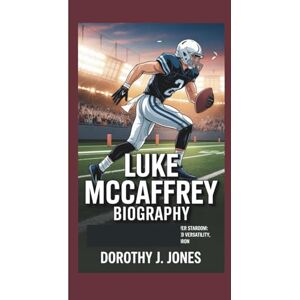 JONES, DOROTHY J. LUKE MCCAFFREY BIOGRAPHY: From Quarterback Roots to Wide Receiver Stardom: The Story of an Athlete Who Redefined Versatility, Vision, and Victory on the Gridiron JONES, DOROTHY J. LUKE MCCAFFREY BIOGRAPHY: From Quarterback Roots to Wide Receiver Stardom: The Story of an Athlete Who Redefined Versatility, Vision, and Victory on the Gridiron