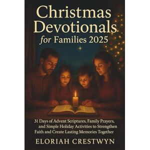Crestwyn, Eloriah Christmas Devotionals For Families 2025: 31 Days of Advent Scriptures, Family Prayers, and Simple Holiday Activities to Strengthen Faith and Create Lasting Memories Together Crestwyn, Eloriah Christmas Devotionals For Families 2025: 31 Days of Advent Scriptures, Family Prayers, and Simple Holiday Activities to Strengthen Faith and Create Lasting Memories Together