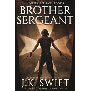 Swift, J. K. Brother Sergeant: Historical adventure thriller: 4 (Hospitaller Saga) Swift, J. K. Brother Sergeant: Historical adventure thriller: 4 (Hospitaller Saga)