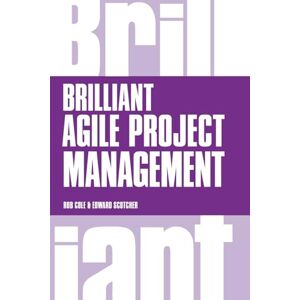Cole, Rob Brilliant Agile Project Management: A Practical Guide to Using Agile, Scrum and Kanban Cole, Rob Brilliant Agile Project Management: A Practical Guide to Using Agile, Scrum and Kanban