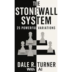 Turner Pastor, Dale R. The Stonewall System 25 Powerful Variations Turner Pastor, Dale R. The Stonewall System 25 Powerful Variations
