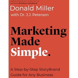 Miller, Donald Marketing Made Simple: A Step-by-Step StoryBrand Guide for Any Business (Made Simple Series) Miller, Donald Marketing Made Simple: A Step-by-Step StoryBrand Guide for Any Business (Made Simple Series)