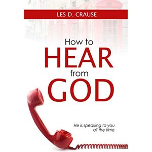 Crause, Les D. How to Hear From God: Prophetic Listening For All Believers Crause, Les D. How to Hear From God: Prophetic Listening For All Believers