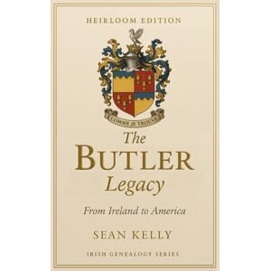 Kelly, Sean The Butler Family Legacy: From Ireland to America (Irish Genealogy Series) Kelly, Sean The Butler Family Legacy: From Ireland to America (Irish Genealogy Series)