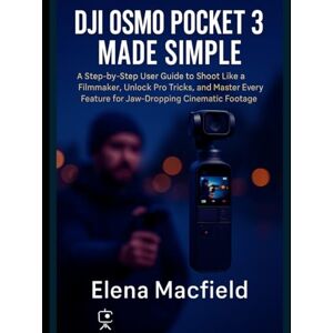 Macfield, Elena DJI Osmo Pocket 3 Made Simple: A Step-by-Step User Guide to Shoot Like a Filmmaker, Unlock Pro Tricks, and Master Every Feature for Jaw-Dropping Cinematic Footage Macfield, Elena DJI Osmo Pocket 3 Made Simple: A Step-by-Step User Guide to Shoot Like a Filmmaker, Unlock Pro Tricks, and Master Every Feature for Jaw-Dropping Cinematic Footage