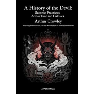 Crowley, Arthur A History of the Devil: Satanic Practices Across Time and Cultures: Exploring the Evolution of Evil from Ancient Myths to Modern Manifestations ... Mysteries & Conspiracies Collection) Crowley, Arthur A History of the Devil: Satanic Practices Across Time and Cultures: Exploring the Evolution of Evil from Ancient Myths to Modern Manifestations ... Mysteries & Conspiracies Collection)