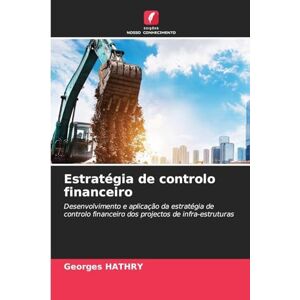 Hathry, Georges Estratégia de controlo financeiro: Desenvolvimento e aplicação da estratégia de controlo financeiro dos projectos de infra-estruturas Hathry, Georges Estratégia de controlo financeiro: Desenvolvimento e aplicação da estratégia de controlo financeiro dos projectos de infra-estruturas