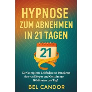 CANDOR, BEL HYPNOSE ZUM ABNEHMEN IN 21 TAGEN: Der komplette Leitfaden zur Transformation von Körper und Geist in nur 10 Minuten pro Tag!: 3 (abnehmen mit hypnose) CANDOR, BEL HYPNOSE ZUM ABNEHMEN IN 21 TAGEN: Der komplette Leitfaden zur Transformation von Körper und Geist in nur 10 Minuten pro Tag!: 3 (abnehmen mit hypnose)