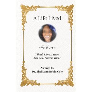 Cole, Dr. Shellyann Robin A Life Lived: The Legacy of Dr. Shellyann Robin Cole Cole, Dr. Shellyann Robin A Life Lived: The Legacy of Dr. Shellyann Robin Cole