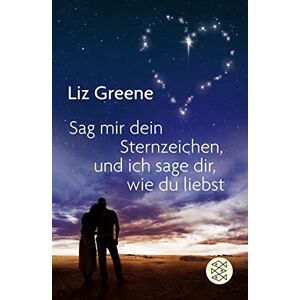 Greene, Liz Sage mir dein Sternzeichen, und ich sage dir, wie du liebst Greene, Liz Sage mir dein Sternzeichen, und ich sage dir, wie du liebst
