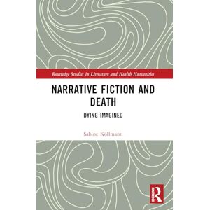 Köllmann, Sabine Narrative Fiction and Death: Dying Imagined (Routledge Studies in Literature and Health Humanities) Köllmann, Sabine Narrative Fiction and Death: Dying Imagined (Routledge Studies in Literature and Health Humanities)